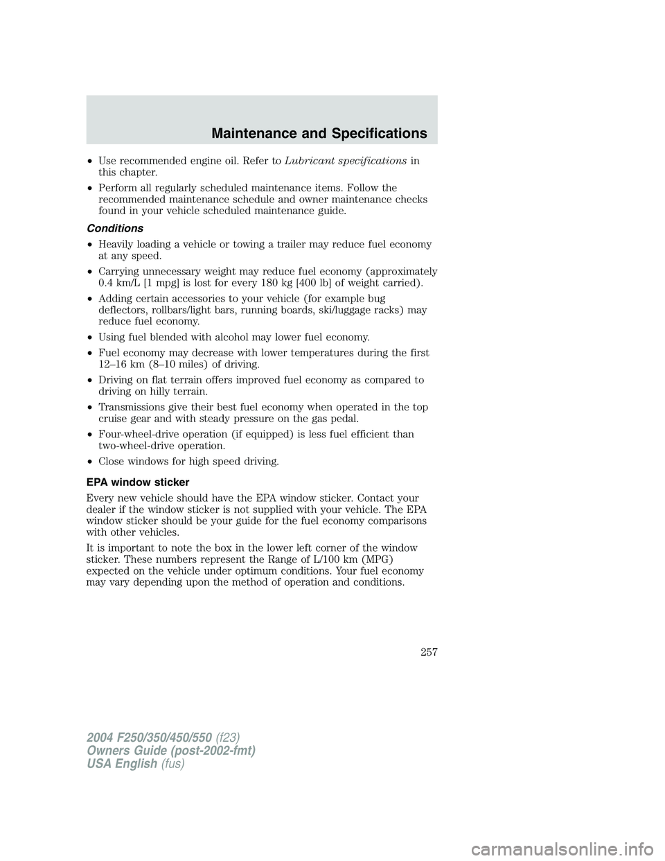 FORD F250 2004 User Guide •Use recommended engine oil. Refer toLubricant specificationsin
this chapter.
•Perform all regularly scheduled maintenance items. Follow the
recommended maintenance schedule and owner maintenance 