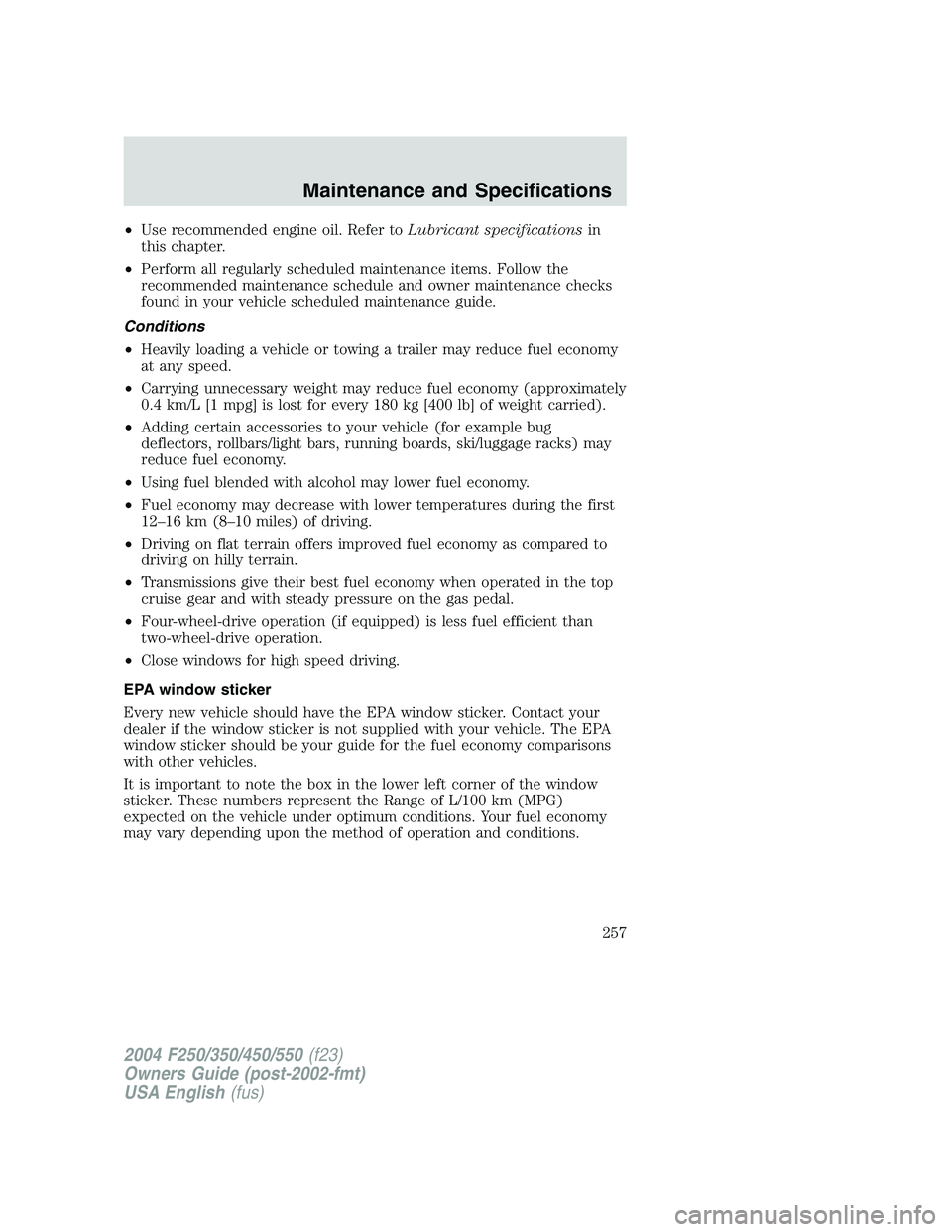 FORD F250 2004  Owners Manual •Use recommended engine oil. Refer toLubricant specificationsin
this chapter.
•Perform all regularly scheduled maintenance items. Follow the
recommended maintenance schedule and owner maintenance 