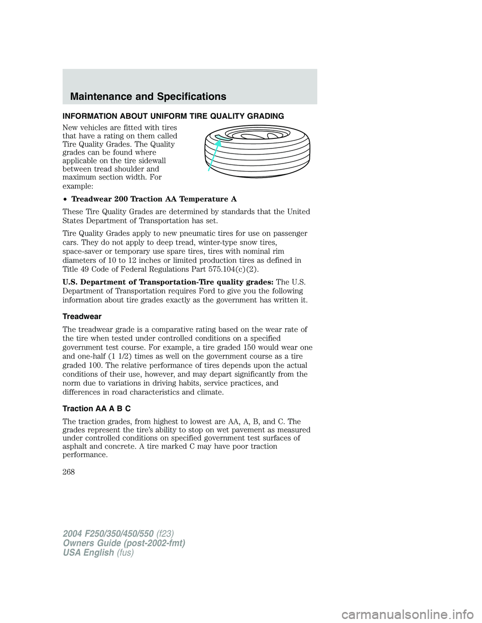 FORD F250 2004  Owners Manual INFORMATION ABOUT UNIFORM TIRE QUALITY GRADING
New vehicles are fitted with tires
that have a rating on them called
Tire Quality Grades. The Quality
grades can be found where
applicable on the tire si