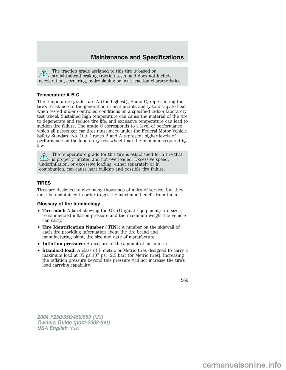 FORD F250 2004  Owners Manual The traction grade assigned to this tire is based on
straight-ahead braking traction tests, and does not include
acceleration, cornering, hydroplaning or peak traction characteristics.
Temperature A B