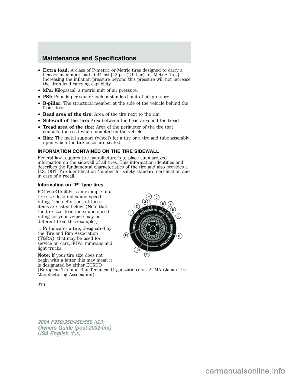 FORD F250 2004  Owners Manual •Extra load:A class of P-metric or Metric tires designed to carry a
heavier maximum load at 41 psi [43 psi (2.9 bar) for Metric tires].
Increasing the inflation pressure beyond this pressure will no