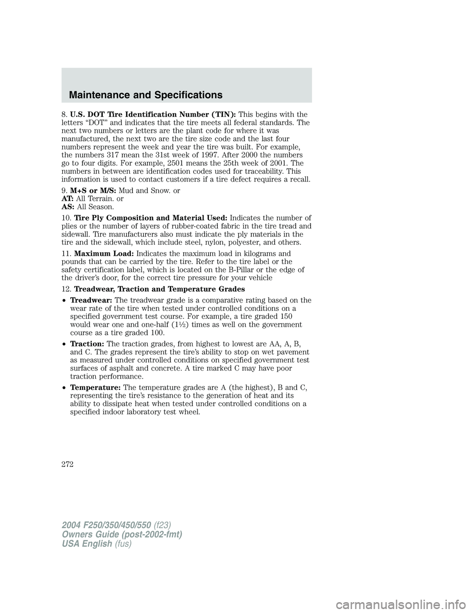 FORD F250 2004 Owners Manual 8.U.S. DOT Tire Identification Number (TIN):This begins with the
letters“DOT”and indicates that the tire meets all federal standards. The
next two numbers or letters are the plant code for where i FORD F250 2004 Owners Manual 8.U.S. DOT Tire Identification Number (TIN):This begins with the
letters“DOT”and indicates that the tire meets all federal standards. The
next two numbers or letters are the plant code for where i