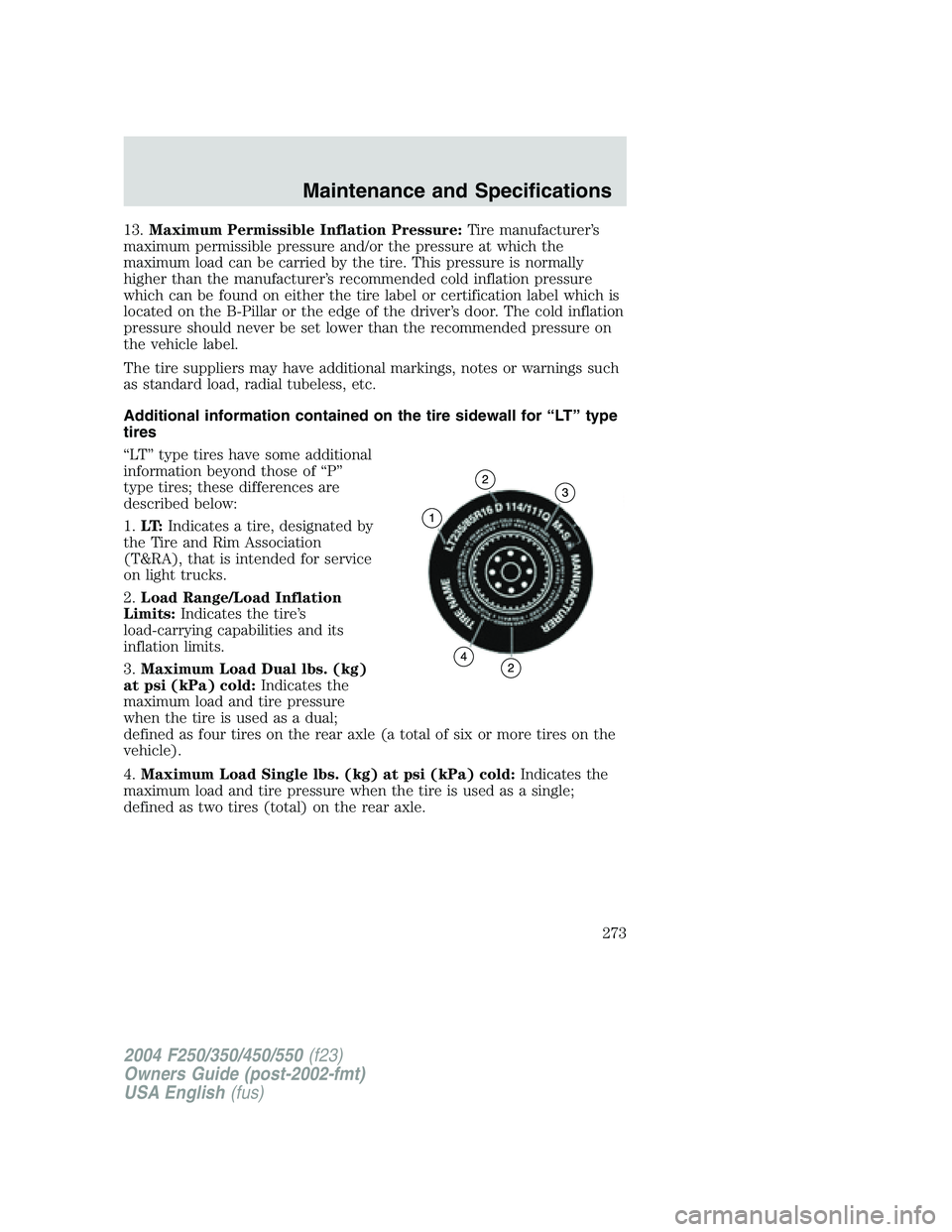 FORD F250 2004 Owners Manual 13.Maximum Permissible Inflation Pressure:Tire manufacturer’s
maximum permissible pressure and/or the pressure at which the
maximum load can be carried by the tire. This pressure is normally
higher FORD F250 2004 Owners Manual 13.Maximum Permissible Inflation Pressure:Tire manufacturer’s
maximum permissible pressure and/or the pressure at which the
maximum load can be carried by the tire. This pressure is normally
higher