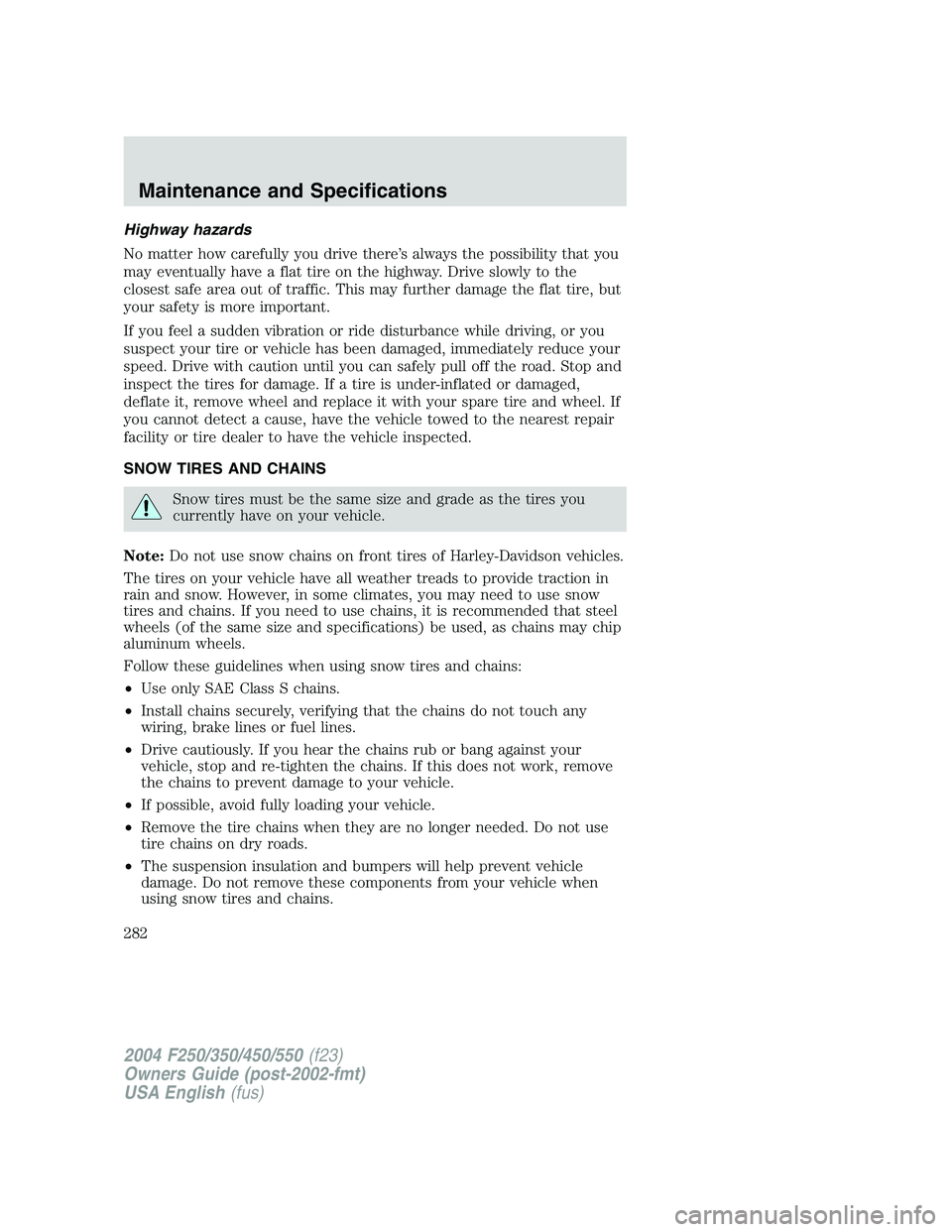 FORD F250 2004  Owners Manual Highway hazards
No matter how carefully you drive there’s always the possibility that you
may eventually have a flat tire on the highway. Drive slowly to the
closest safe area out of traffic. This m