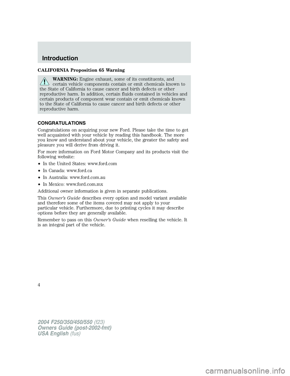 FORD F250 2004  Owners Manual CALIFORNIA Proposition 65 Warning
WARNING:Engine exhaust, some of its constituents, and
certain vehicle components contain or emit chemicals known to
the State of California to cause cancer and birth 