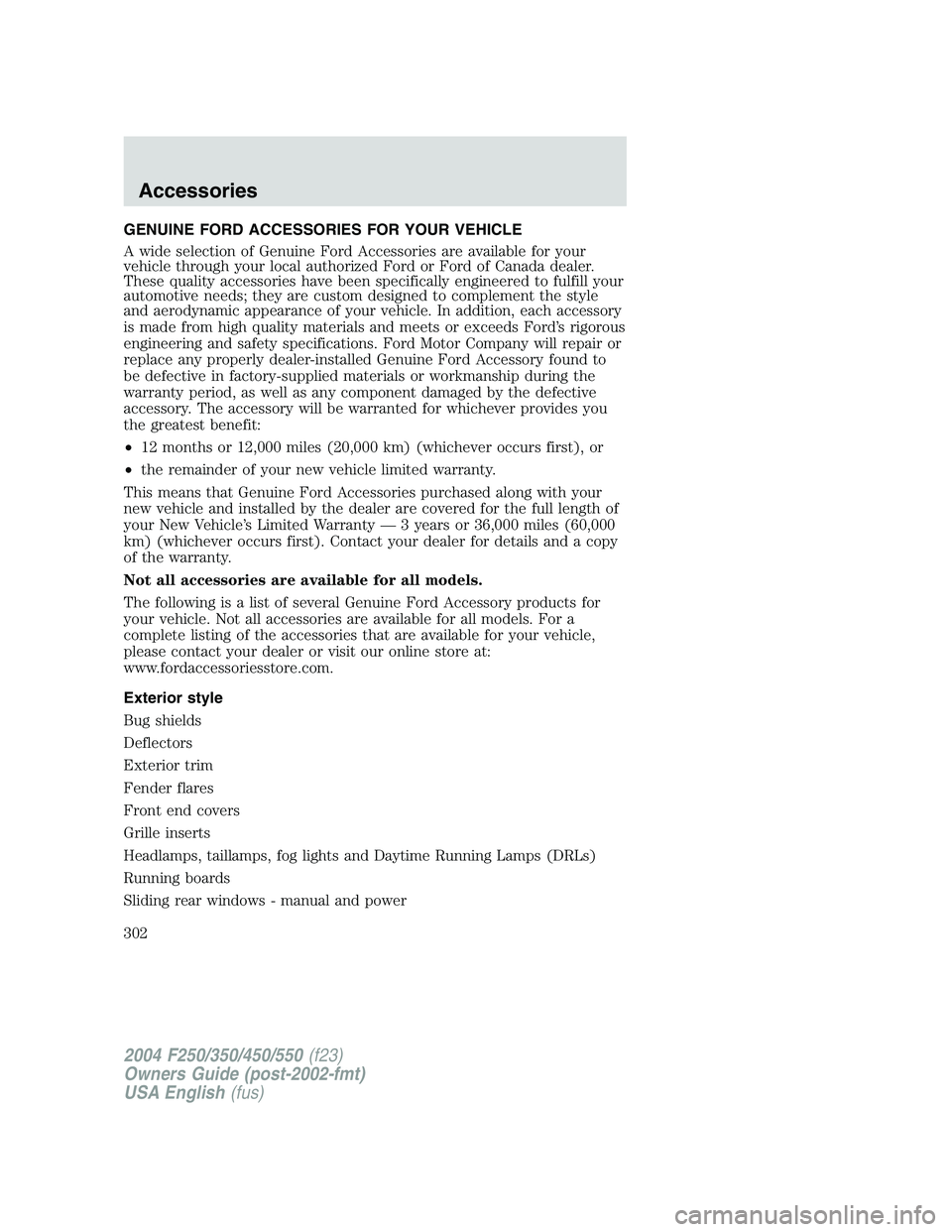 FORD F250 2004 User Guide GENUINE FORD ACCESSORIES FOR YOUR VEHICLE
A wide selection of Genuine Ford Accessories are available for your
vehicle through your local authorized Ford or Ford of Canada dealer.
These quality accesso FORD F250 2004 User Guide GENUINE FORD ACCESSORIES FOR YOUR VEHICLE
A wide selection of Genuine Ford Accessories are available for your
vehicle through your local authorized Ford or Ford of Canada dealer.
These quality accesso