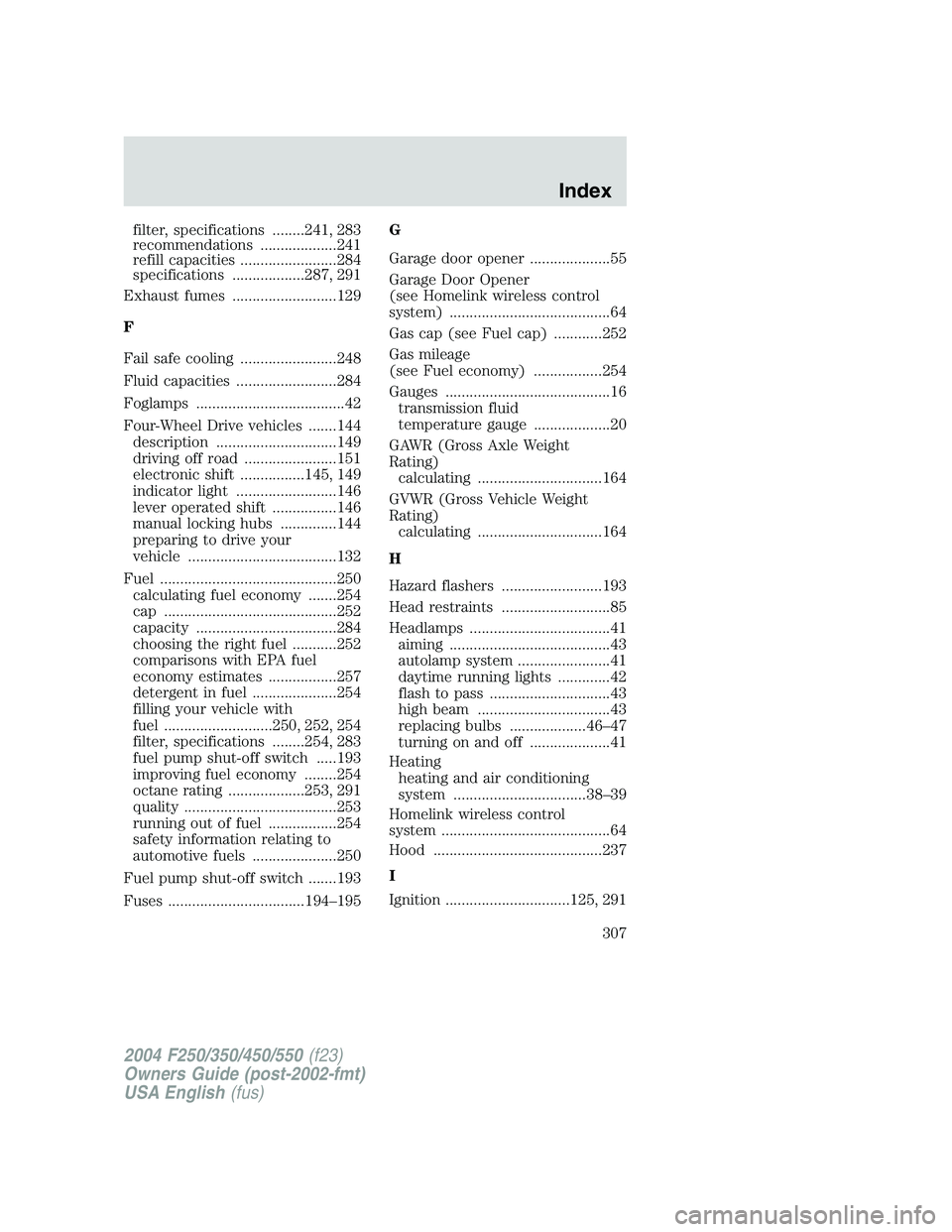 FORD F250 2004 User Guide filter, specifications ........241, 283
recommendations ...................241
refill capacities ........................284
specifications ..................287, 291
Exhaust fumes ................... FORD F250 2004 User Guide filter, specifications ........241, 283
recommendations ...................241
refill capacities ........................284
specifications ..................287, 291
Exhaust fumes ...................