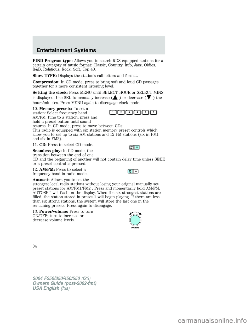 FORD F250 2004 Owners Guide FIND Program type:Allows you to search RDS-equipped stations for a
certain category of music format: Classic, Country, Info, Jazz, Oldies,
R&B, Religious, Rock, Soft, Top 40.
Show TYPE:Displays the st