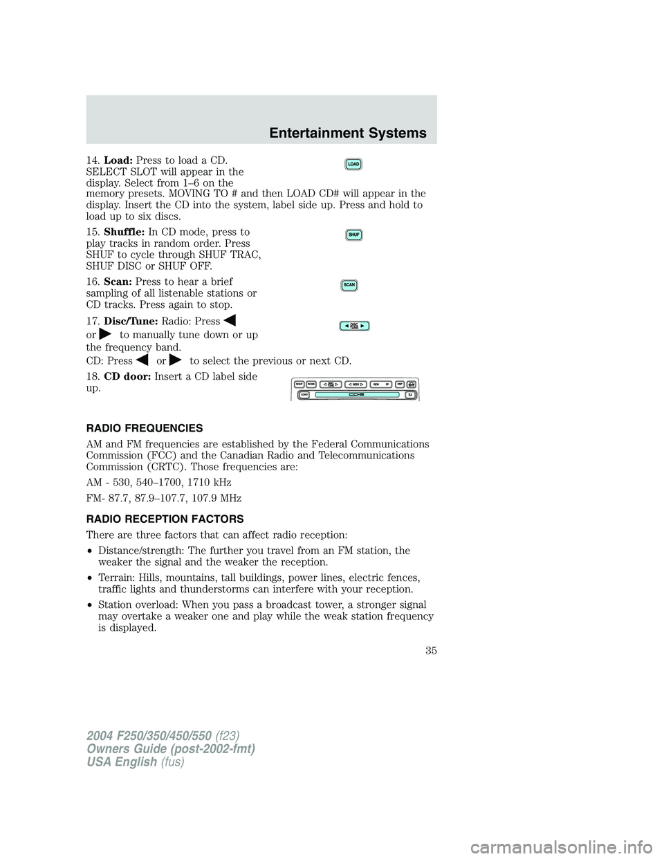 FORD F250 2004 Owners Guide 14.Load:Press to load a CD.
SELECT SLOT will appear in the
display. Select from 1–6onthe
memory presets. MOVING TO # and then LOAD CD# will appear in the
display. Insert the CD into the system, labe