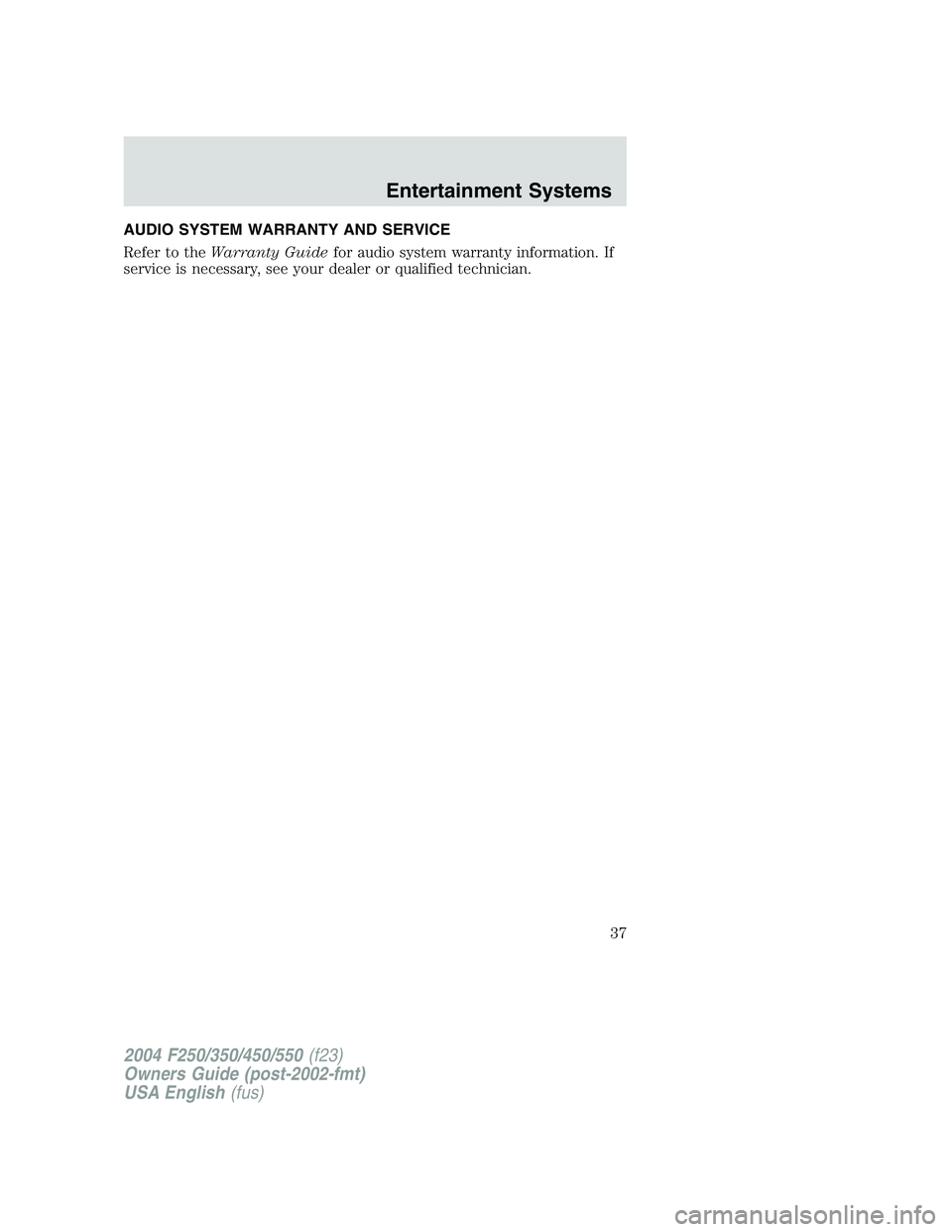 FORD F250 2004 Owners Guide AUDIO SYSTEM WARRANTY AND SERVICE
Refer to theWarranty Guidefor audio system warranty information. If
service is necessary, see your dealer or qualified technician.
2004 F250/350/450/550(f23)
Owners G