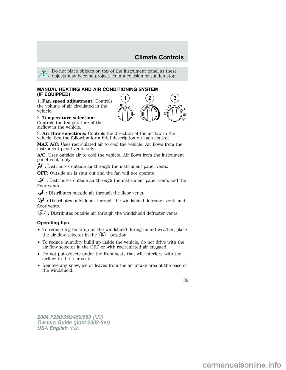 FORD F250 2004 Owners Guide Do not place objects on top of the instrument panel as these
objects may become projectiles in a collision or sudden stop.
MANUAL HEATING AND AIR CONDITIONING SYSTEM
(IF EQUIPPED)
1.Fan speed adjustme
