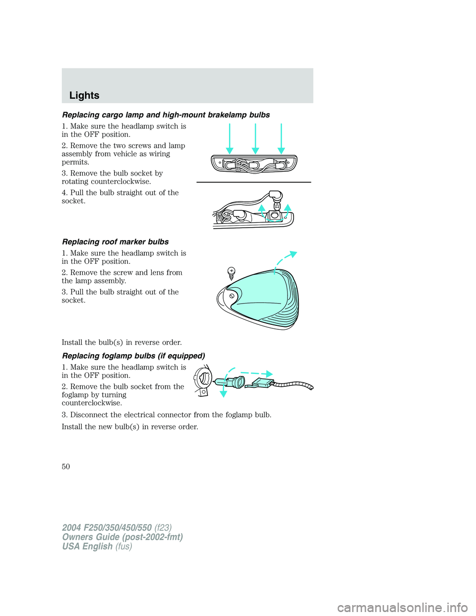 FORD F250 2004 User Guide Replacing cargo lamp and high-mount brakelamp bulbs
1. Make sure the headlamp switch is
in the OFF position.
2. Remove the two screws and lamp
assembly from vehicle as wiring
permits.
3. Remove the bu FORD F250 2004 User Guide Replacing cargo lamp and high-mount brakelamp bulbs
1. Make sure the headlamp switch is
in the OFF position.
2. Remove the two screws and lamp
assembly from vehicle as wiring
permits.
3. Remove the bu