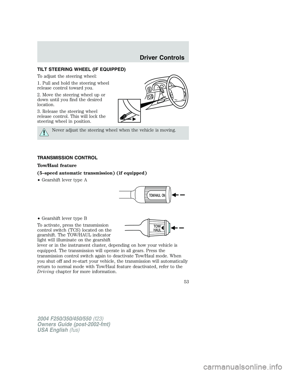 FORD F250 2004 Workshop Manual TILT STEERING WHEEL (IF EQUIPPED)
To adjust the steering wheel:
1. Pull and hold the steering wheel
release control toward you.
2. Move the steering wheel up or
down until you find the desired
locatio FORD F250 2004 Workshop Manual TILT STEERING WHEEL (IF EQUIPPED)
To adjust the steering wheel:
1. Pull and hold the steering wheel
release control toward you.
2. Move the steering wheel up or
down until you find the desired
locatio