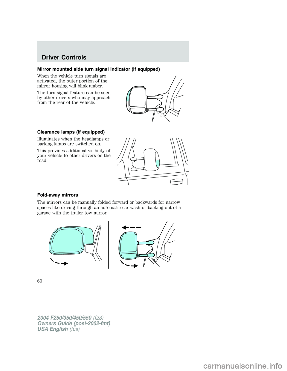 FORD F250 2004  Owners Manual Mirror mounted side turn signal indicator (if equipped)
When the vehicle turn signals are
activated, the outer portion of the
mirror housing will blink amber.
The turn signal feature can be seen
by ot