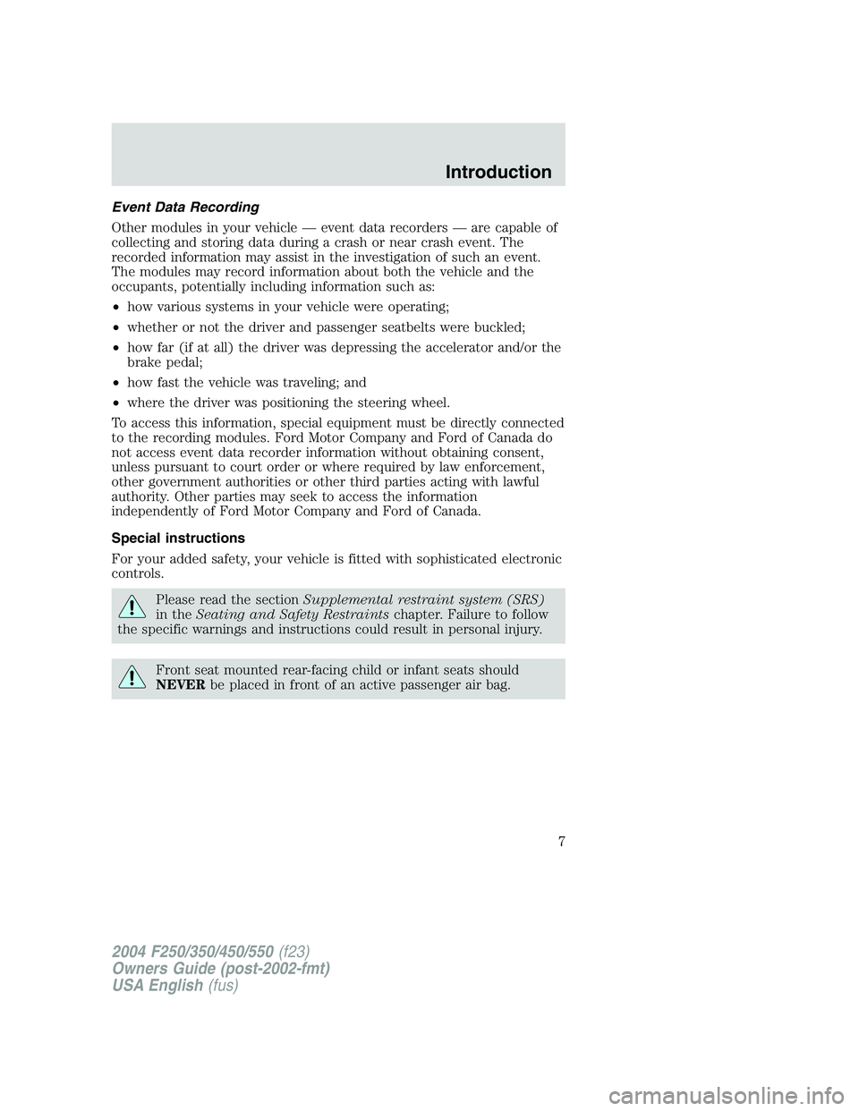 FORD F250 2004  Owners Manual Event Data Recording
Other modules in your vehicle—event data recorders—are capable of
collecting and storing data during a crash or near crash event. The
recorded information may assist in the in