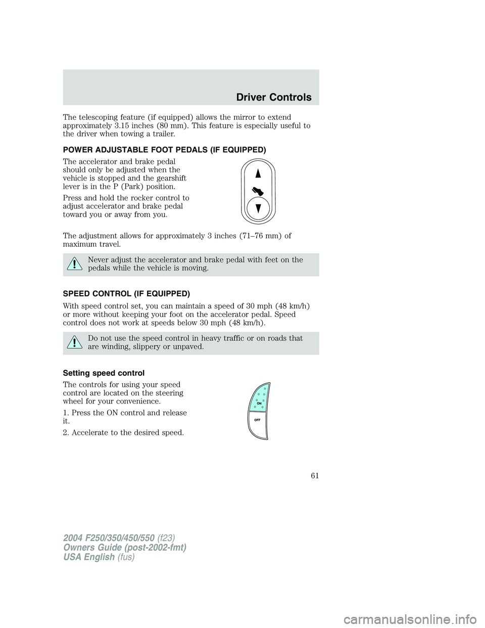 FORD F250 2004 Repair Manual The telescoping feature (if equipped) allows the mirror to extend
approximately 3.15 inches (80 mm). This feature is especially useful to
the driver when towing a trailer.
POWER ADJUSTABLE FOOT PEDALS