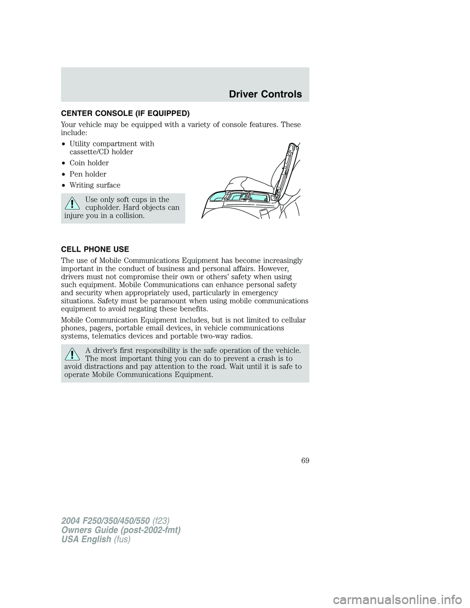 FORD F250 2004 Repair Manual CENTER CONSOLE (IF EQUIPPED)
Your vehicle may be equipped with a variety of console features. These
include:
•Utility compartment with
cassette/CD holder
•Coin holder
•Pen holder
•Writing surf