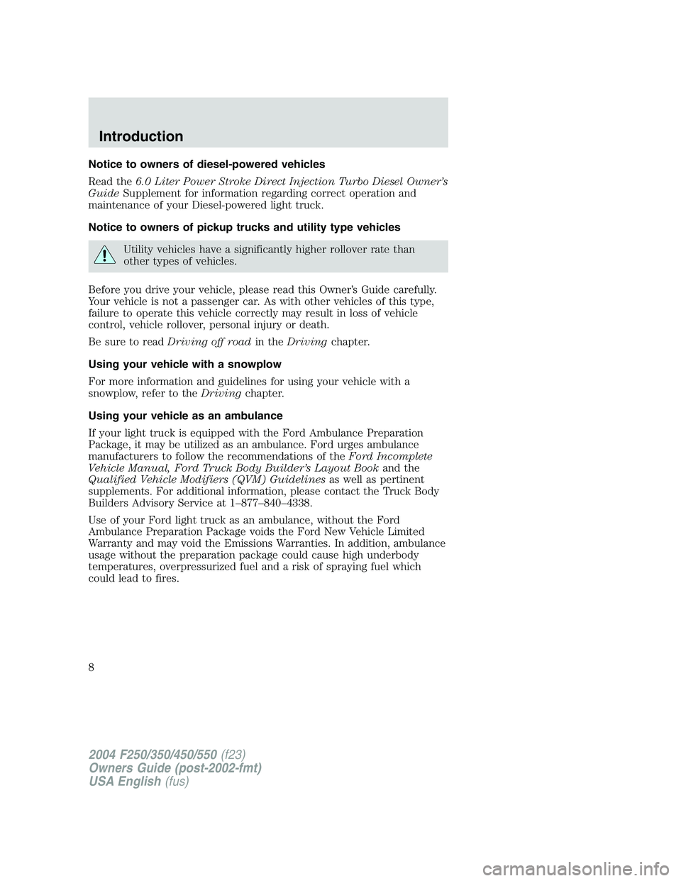 FORD F250 2004 Owners Manual Notice to owners of diesel-powered vehicles
Read the6.0 Liter Power Stroke Direct Injection Turbo Diesel Owner’s
GuideSupplement for information regarding correct operation and
maintenance of your D FORD F250 2004 Owners Manual Notice to owners of diesel-powered vehicles
Read the6.0 Liter Power Stroke Direct Injection Turbo Diesel Owner’s
GuideSupplement for information regarding correct operation and
maintenance of your D