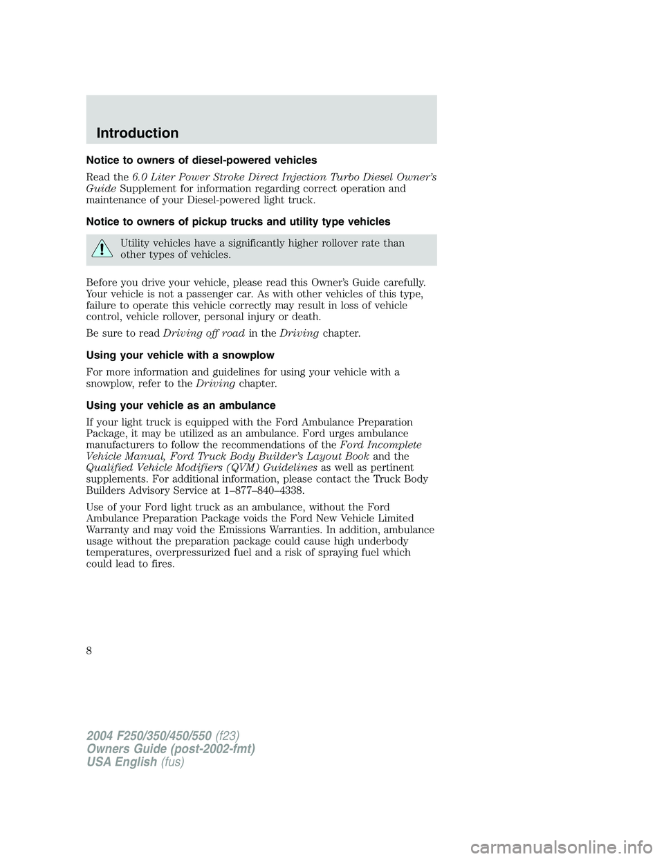 FORD F250 2004  Owners Manual Notice to owners of diesel-powered vehicles
Read the6.0 Liter Power Stroke Direct Injection Turbo Diesel Owner’s
GuideSupplement for information regarding correct operation and
maintenance of your D