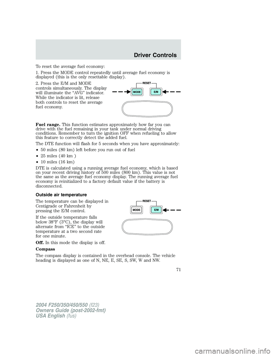 FORD F250 2004 Manual PDF To reset the average fuel economy:
1. Press the MODE control repeatedly until average fuel economy is
displayed (this is the only resettable display).
2. Press the E/M and MODE
controls simultaneously FORD F250 2004 Manual PDF To reset the average fuel economy:
1. Press the MODE control repeatedly until average fuel economy is
displayed (this is the only resettable display).
2. Press the E/M and MODE
controls simultaneously