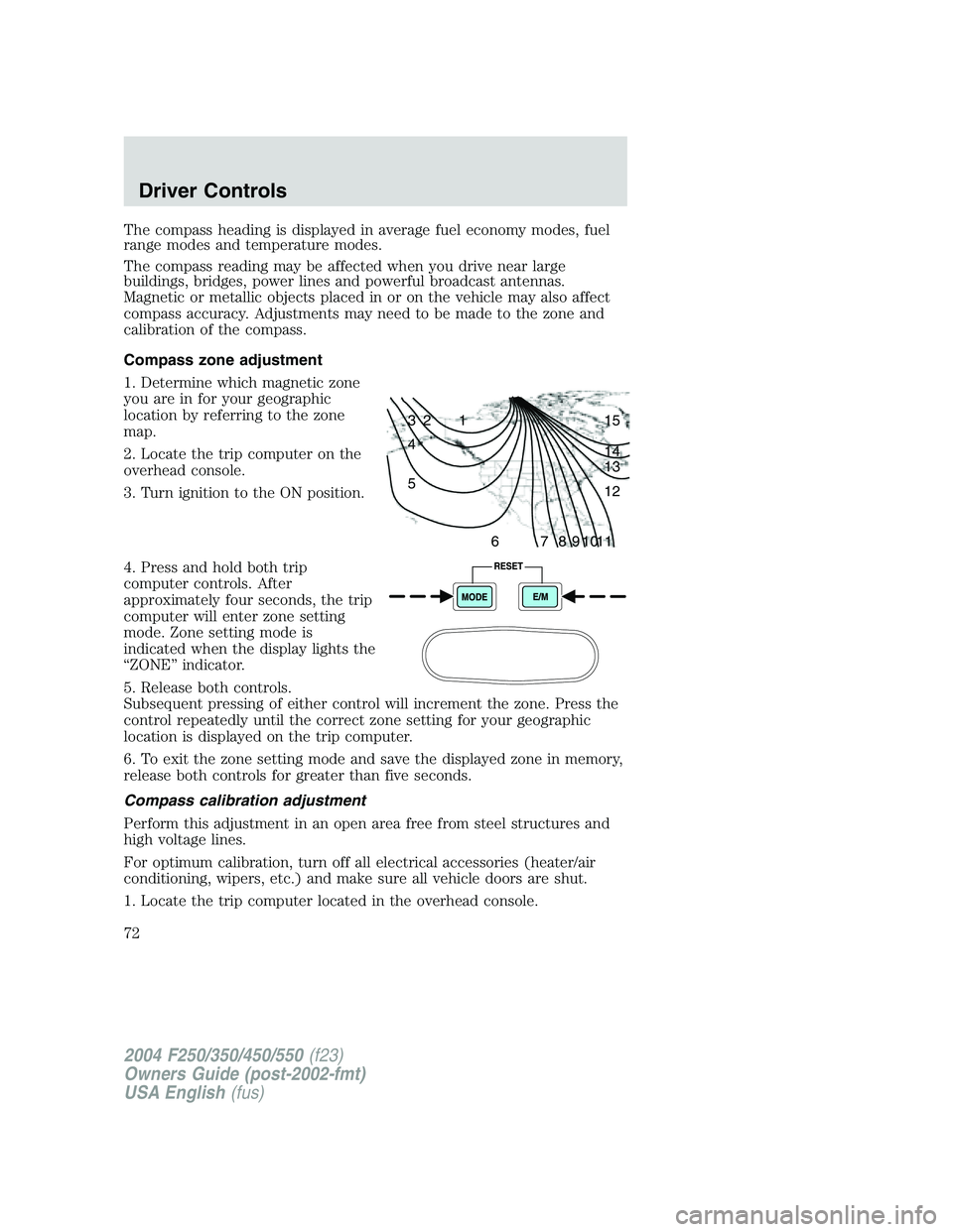 FORD F250 2004 Manual PDF The compass heading is displayed in average fuel economy modes, fuel
range modes and temperature modes.
The compass reading may be affected when you drive near large
buildings, bridges, power lines an FORD F250 2004 Manual PDF The compass heading is displayed in average fuel economy modes, fuel
range modes and temperature modes.
The compass reading may be affected when you drive near large
buildings, bridges, power lines an