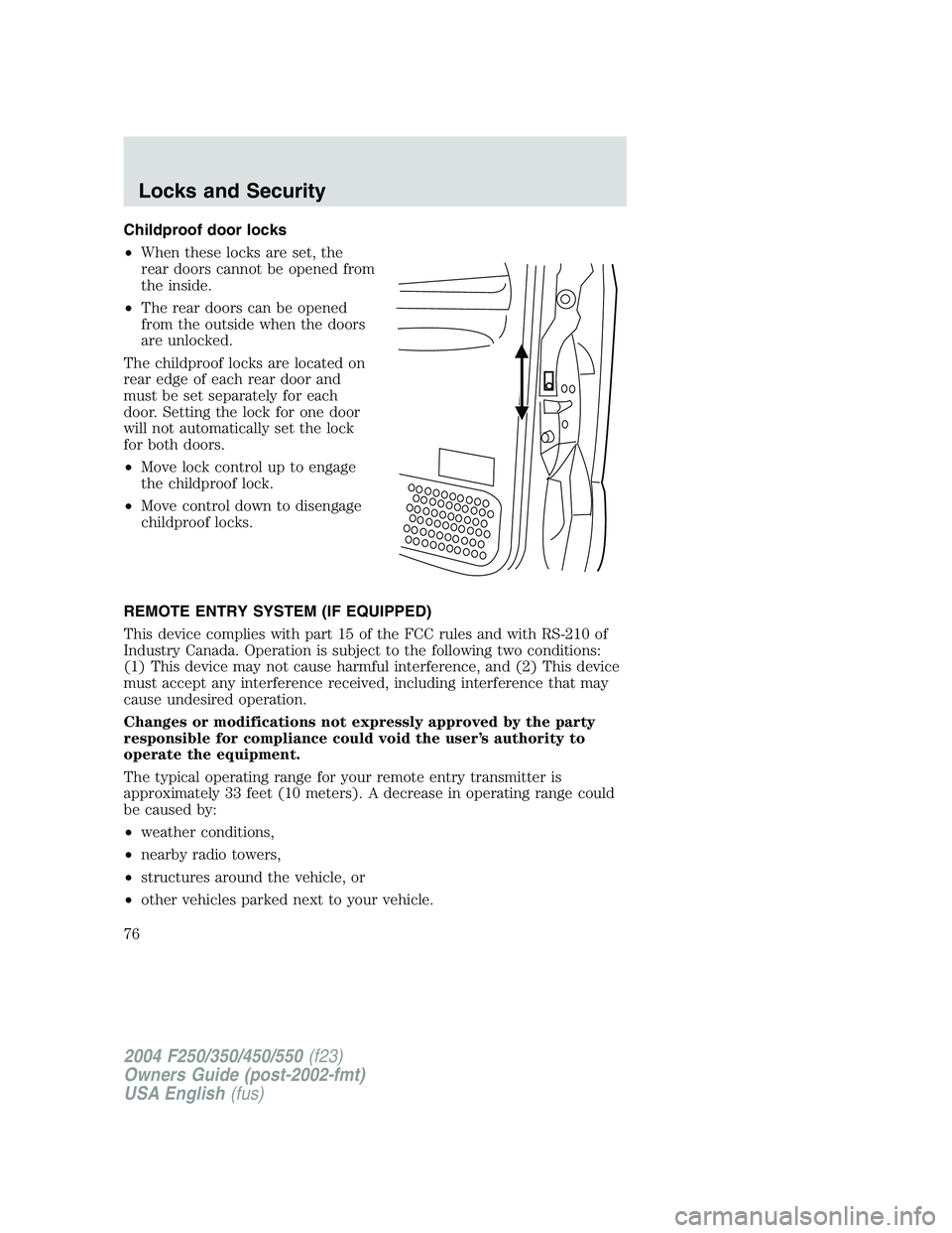 FORD F250 2004 Manual PDF Childproof door locks
•When these locks are set, the
rear doors cannot be opened from
the inside.
•The rear doors can be opened
from the outside when the doors
are unlocked.
The childproof locks a FORD F250 2004 Manual PDF Childproof door locks
•When these locks are set, the
rear doors cannot be opened from
the inside.
•The rear doors can be opened
from the outside when the doors
are unlocked.
The childproof locks a