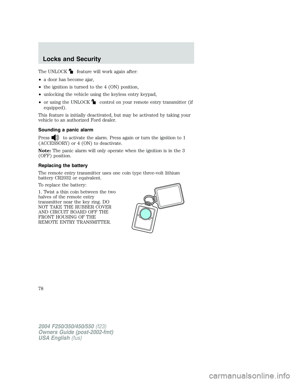 FORD F250 2004  Owners Manual The UNLOCKfeature will work again after:
•a door has become ajar,
•the ignition is turned to the 4 (ON) position,
•unlocking the vehicle using the keyless entry keypad,
•or using the UNLOCK
co