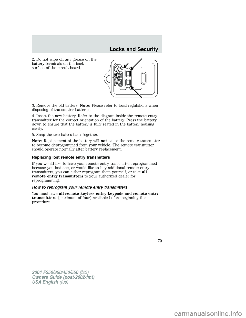 FORD F250 2004 Manual PDF 2. Do not wipe off any grease on the
battery terminals on the back
surface of the circuit board.
3. Remove the old battery.Note:Please refer to local regulations when
disposing of transmitter batterie FORD F250 2004 Manual PDF 2. Do not wipe off any grease on the
battery terminals on the back
surface of the circuit board.
3. Remove the old battery.Note:Please refer to local regulations when
disposing of transmitter batterie