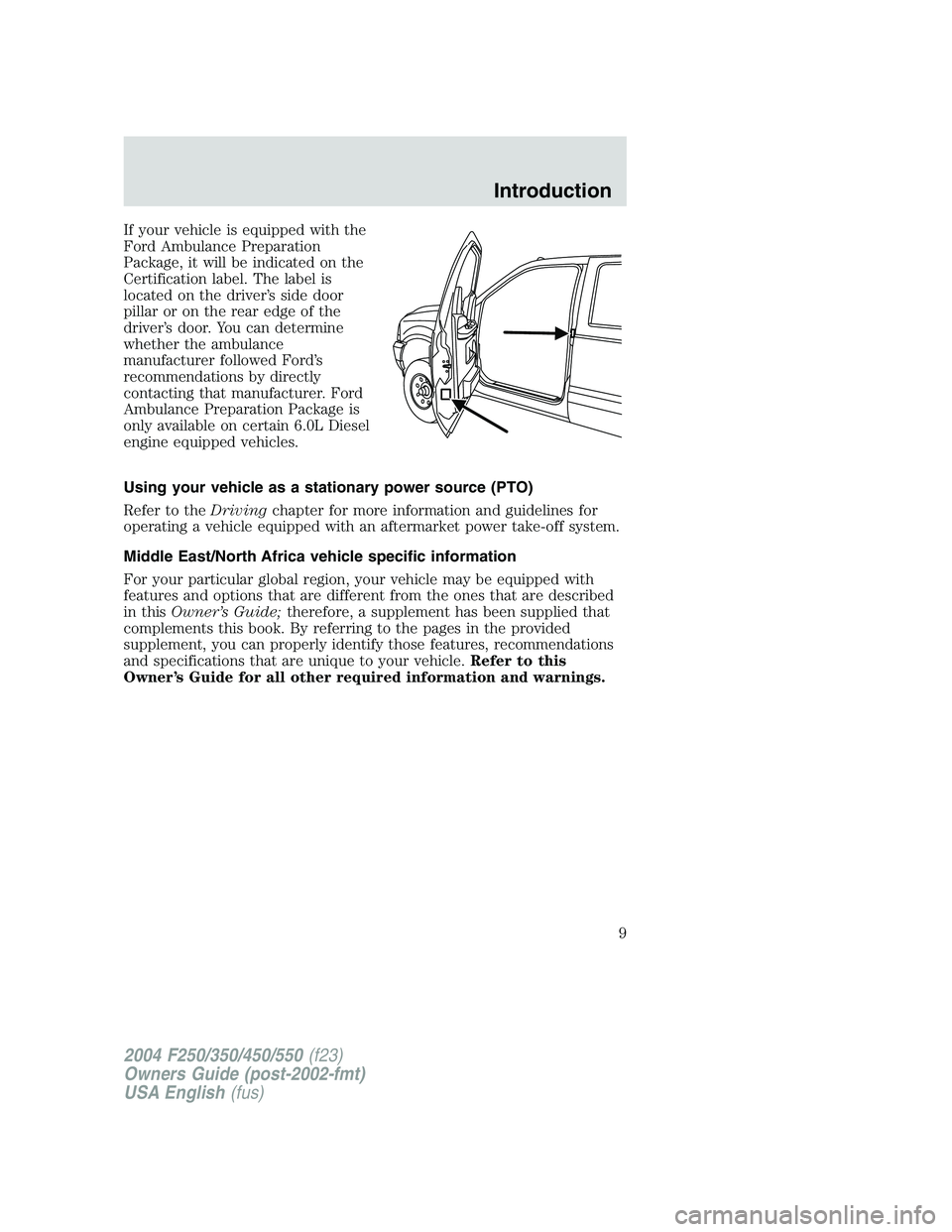 FORD F250 2004  Owners Manual If your vehicle is equipped with the
Ford Ambulance Preparation
Package, it will be indicated on the
Certification label. The label is
located on the driver’s side door
pillar or on the rear edge of