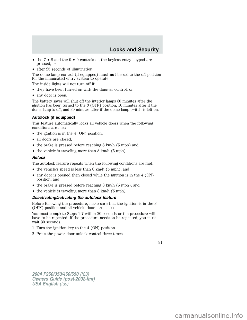 FORD F250 2004 Owners Manual •the 7•8 and the 9•0 controls on the keyless entry keypad are
pressed, or
•after 25 seconds of illumination.
The dome lamp control (if equipped) mustnotbe set to the off position
for the illum FORD F250 2004 Owners Manual •the 7•8 and the 9•0 controls on the keyless entry keypad are
pressed, or
•after 25 seconds of illumination.
The dome lamp control (if equipped) mustnotbe set to the off position
for the illum