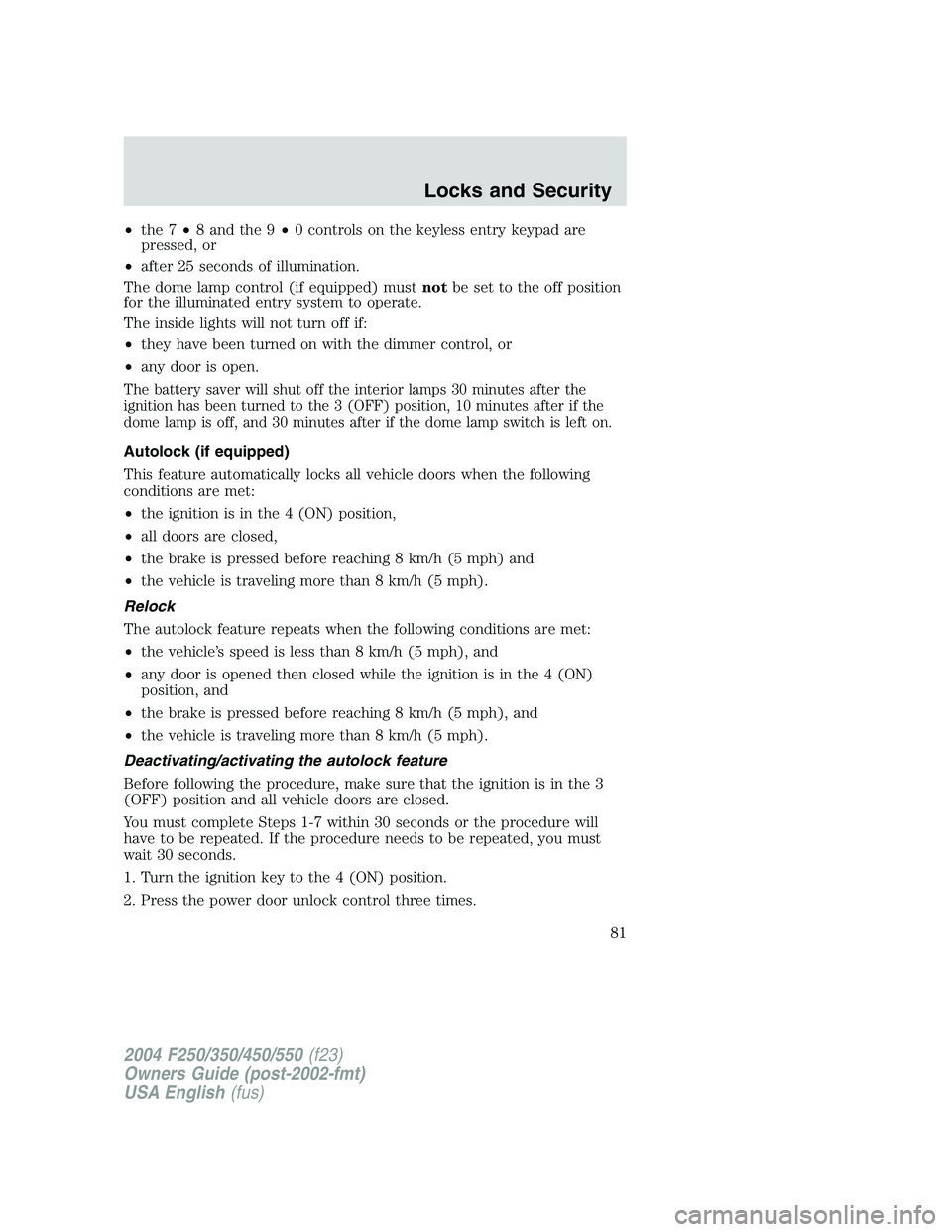 FORD F250 2004  Owners Manual •the 7•8 and the 9•0 controls on the keyless entry keypad are
pressed, or
•after 25 seconds of illumination.
The dome lamp control (if equipped) mustnotbe set to the off position
for the illum