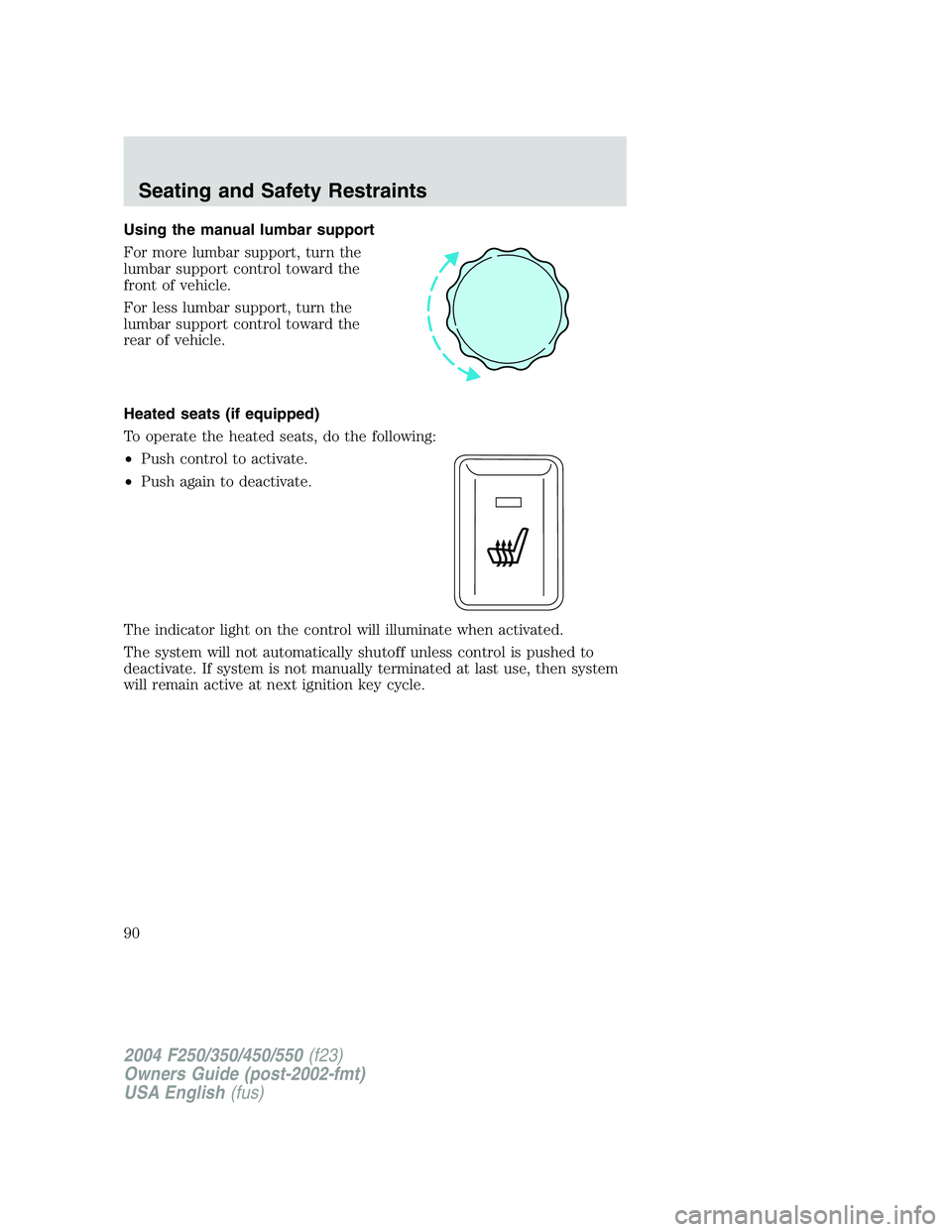 FORD F250 2004 Manual Online Using the manual lumbar support
For more lumbar support, turn the
lumbar support control toward the
front of vehicle.
For less lumbar support, turn the
lumbar support control toward the
rear of vehicl