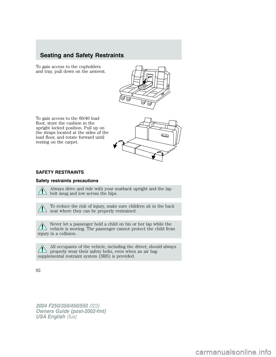 FORD F250 2004 Owners Manual To gain access to the cupholders
and tray, pull down on the armrest.
To gain access to the 60/40 load
floor, store the cushion in the
upright locked position. Pull up on
the straps located at the side FORD F250 2004 Owners Manual To gain access to the cupholders
and tray, pull down on the armrest.
To gain access to the 60/40 load
floor, store the cushion in the
upright locked position. Pull up on
the straps located at the side