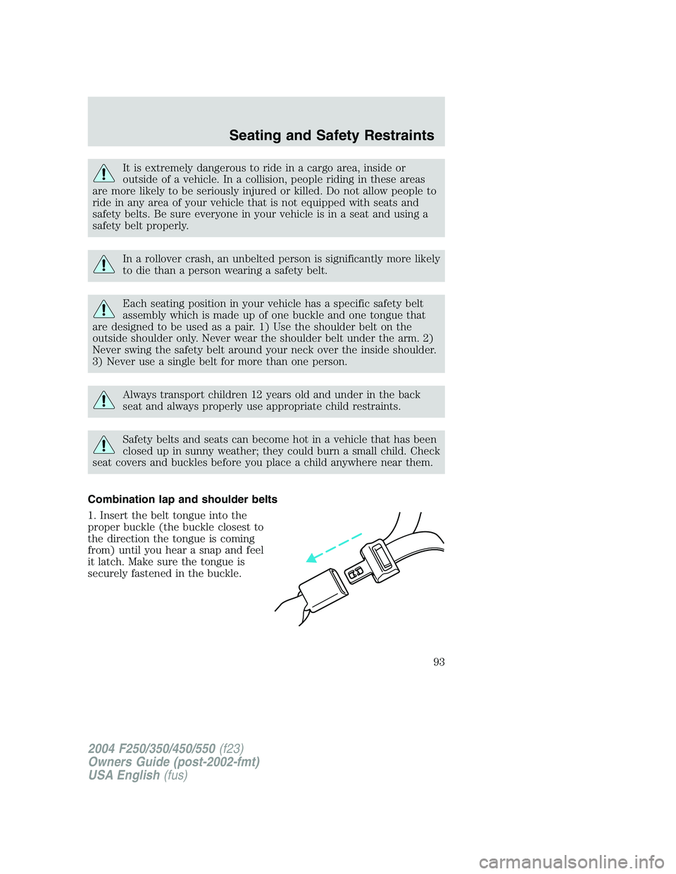 FORD F250 2004 Owners Manual It is extremely dangerous to ride in a cargo area, inside or
outside of a vehicle. In a collision, people riding in these areas
are more likely to be seriously injured or killed. Do not allow people t FORD F250 2004 Owners Manual It is extremely dangerous to ride in a cargo area, inside or
outside of a vehicle. In a collision, people riding in these areas
are more likely to be seriously injured or killed. Do not allow people t