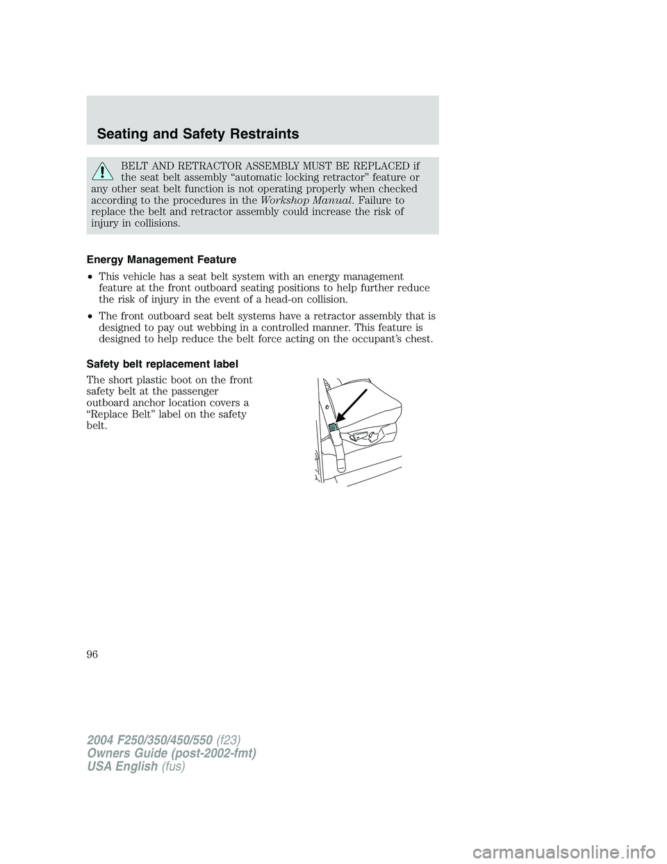 FORD F250 2004 Owners Manual BELT AND RETRACTOR ASSEMBLY MUST BE REPLACED if
the seat belt assembly“automatic locking retractor”feature or
any other seat belt function is not operating properly when checked
according to the p FORD F250 2004 Owners Manual BELT AND RETRACTOR ASSEMBLY MUST BE REPLACED if
the seat belt assembly“automatic locking retractor”feature or
any other seat belt function is not operating properly when checked
according to the p