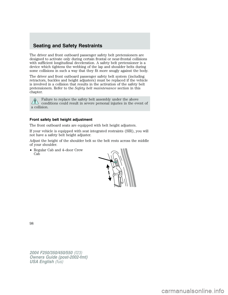 FORD F250 2004 Owners Manual The driver and front outboard passenger safety belt pretensioners are
designed to activate only during certain frontal or near-frontal collisions
with sufficient longitudinal deceleration. A safety be FORD F250 2004 Owners Manual The driver and front outboard passenger safety belt pretensioners are
designed to activate only during certain frontal or near-frontal collisions
with sufficient longitudinal deceleration. A safety be
