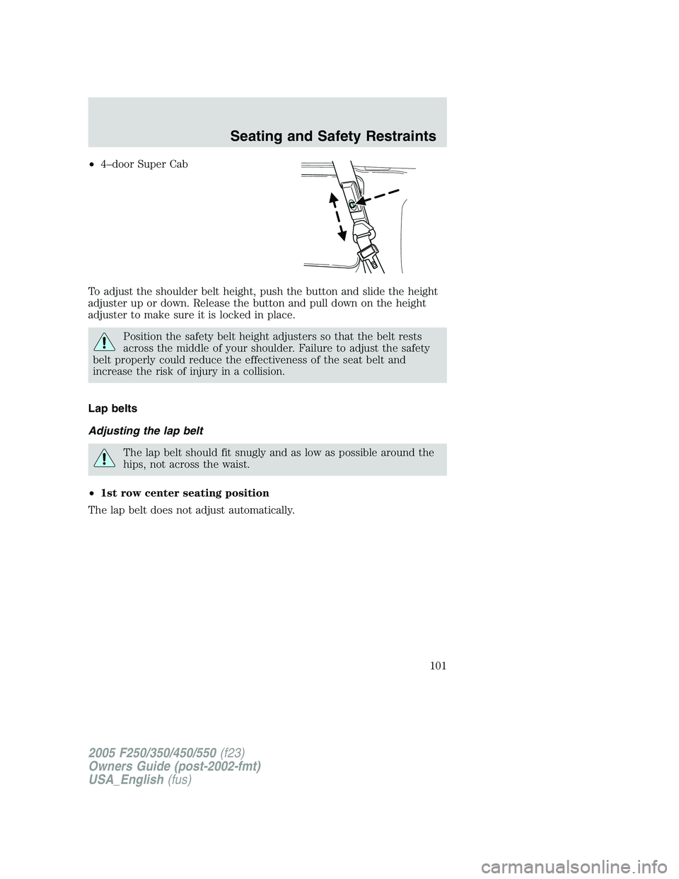 FORD F250 2005 Owners Manual •4–door Super Cab
To adjust the shoulder belt height, push the button and slide the height
adjuster up or down. Release the button and pull down on the height
adjuster to make sure it is locked in FORD F250 2005 Owners Manual •4–door Super Cab
To adjust the shoulder belt height, push the button and slide the height
adjuster up or down. Release the button and pull down on the height
adjuster to make sure it is locked in