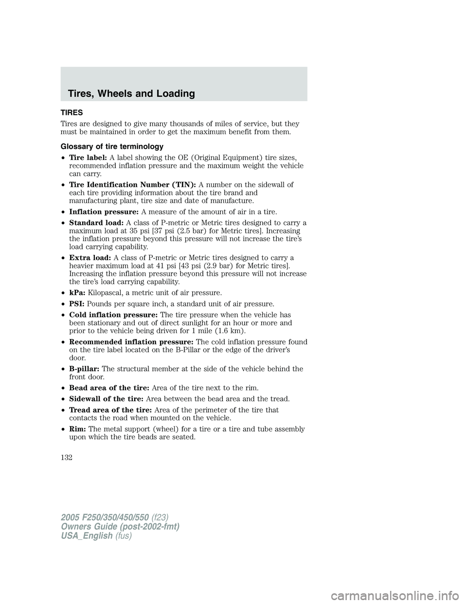 FORD F250 2005  Owners Manual TIRES
Tires are designed to give many thousands of miles of service, but they
must be maintained in order to get the maximum benefit from them.
Glossary of tire terminology
•Tire label:A label showi