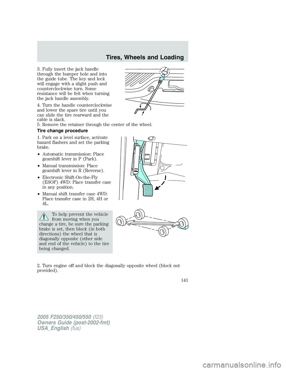 FORD F250 2005  Owners Manual 3. Fully insert the jack handle
through the bumper hole and into
the guide tube. The key and lock
will engage with a slight push and
counterclockwise turn. Some
resistance will be felt when turning
th