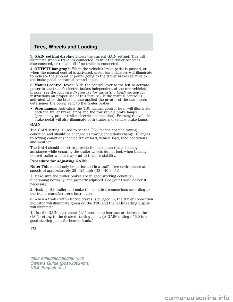 FORD F250 2005 Owners Manual 3.GAIN setting display:Shows the current GAIN setting. This will
illuminate when a trailer is connected, flash if the trailer becomes
disconnected, or remain off if no trailer is connected.
4.OUTPUT b FORD F250 2005 Owners Manual 3.GAIN setting display:Shows the current GAIN setting. This will
illuminate when a trailer is connected, flash if the trailer becomes
disconnected, or remain off if no trailer is connected.
4.OUTPUT b