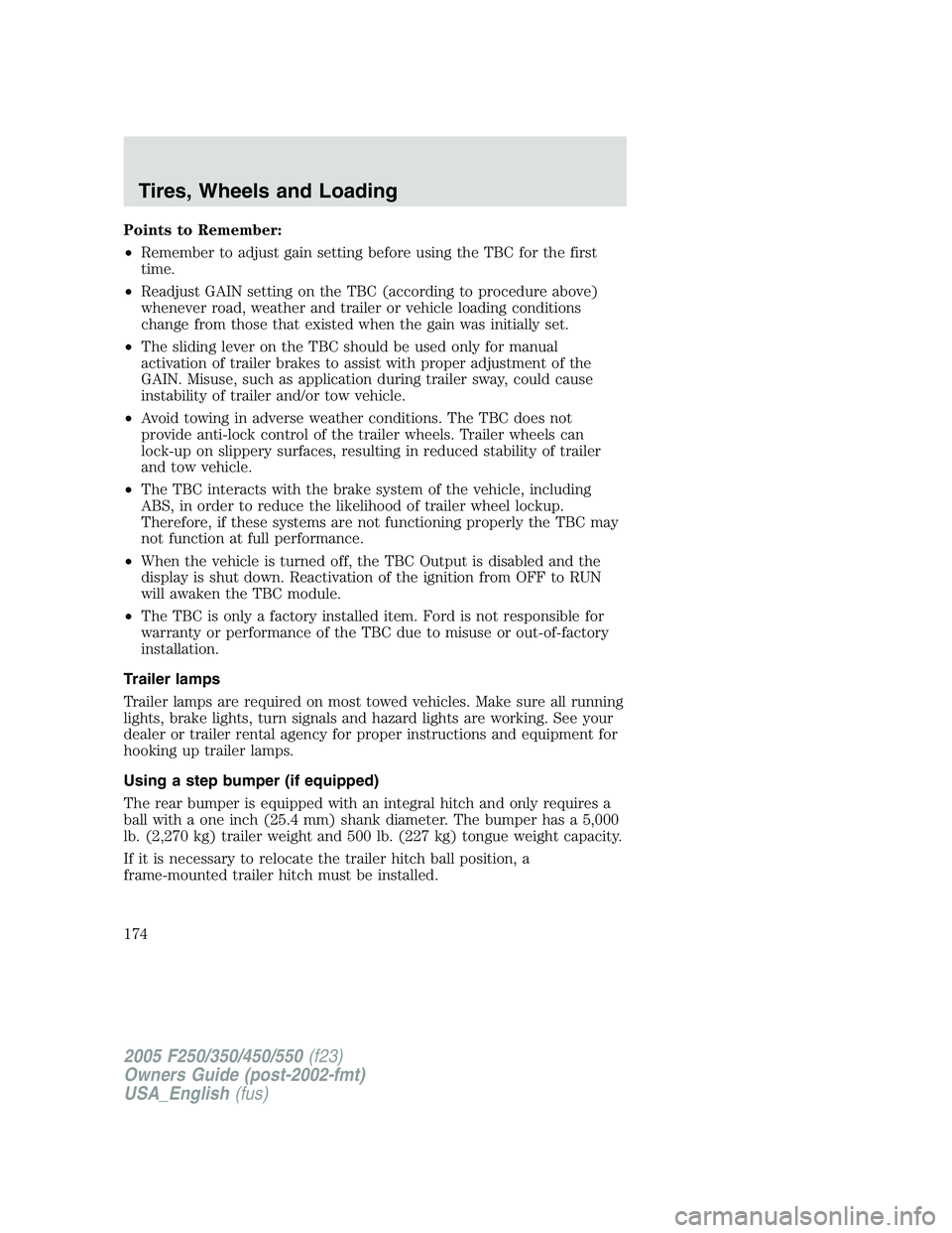 FORD F250 2005 Owners Manual Points to Remember:
•Remember to adjust gain setting before using the TBC for the first
time.
•Readjust GAIN setting on the TBC (according to procedure above)
whenever road, weather and trailer or FORD F250 2005 Owners Manual Points to Remember:
•Remember to adjust gain setting before using the TBC for the first
time.
•Readjust GAIN setting on the TBC (according to procedure above)
whenever road, weather and trailer or
