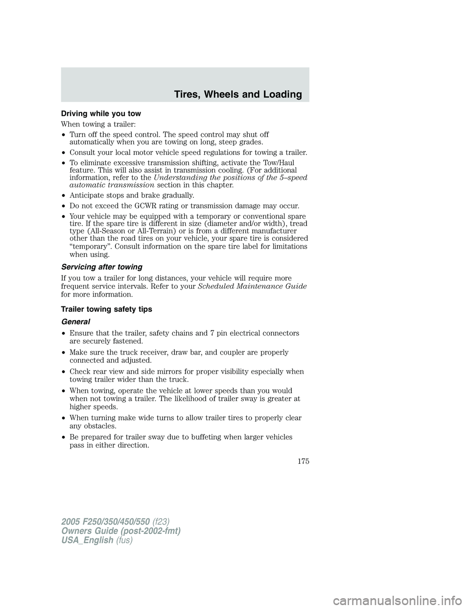 FORD F250 2005 Owners Manual Driving while you tow
When towing a trailer:
•Turn off the speed control. The speed control may shut off
automatically when you are towing on long, steep grades.
•Consult your local motor vehicle FORD F250 2005 Owners Manual Driving while you tow
When towing a trailer:
•Turn off the speed control. The speed control may shut off
automatically when you are towing on long, steep grades.
•Consult your local motor vehicle