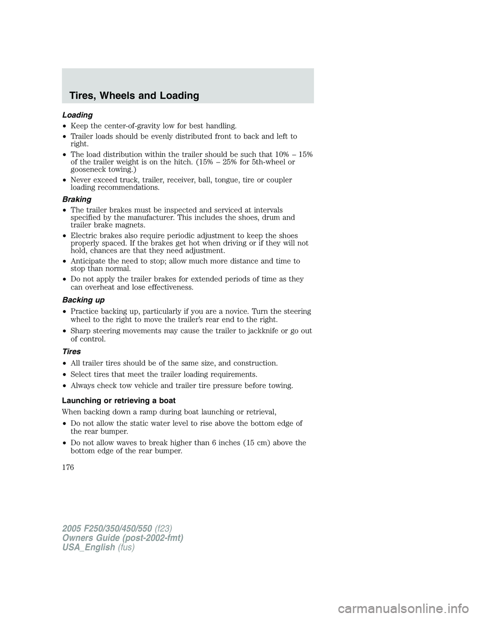 FORD F250 2005 Owners Manual Loading
•Keep the center-of-gravity low for best handling.
•Trailer loads should be evenly distributed front to back and left to
right.
•The load distribution within the trailer should be such t FORD F250 2005 Owners Manual Loading
•Keep the center-of-gravity low for best handling.
•Trailer loads should be evenly distributed front to back and left to
right.
•The load distribution within the trailer should be such t