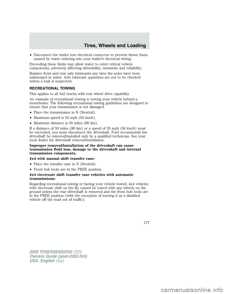 FORD F250 2005 Owners Manual •Disconnect the trailer tow electrical connector to prevent blown fuses
caused by water entering into your trailer’s electrical wiring.
Exceeding these limits may allow water to enter critical veh FORD F250 2005 Owners Manual •Disconnect the trailer tow electrical connector to prevent blown fuses
caused by water entering into your trailer’s electrical wiring.
Exceeding these limits may allow water to enter critical veh