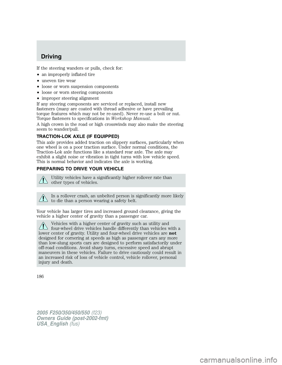 FORD F250 2005 Owners Manual If the steering wanders or pulls, check for:
•an improperly inflated tire
•uneven tire wear
•loose or worn suspension components
•loose or worn steering components
•improper steering alignme FORD F250 2005 Owners Manual If the steering wanders or pulls, check for:
•an improperly inflated tire
•uneven tire wear
•loose or worn suspension components
•loose or worn steering components
•improper steering alignme
