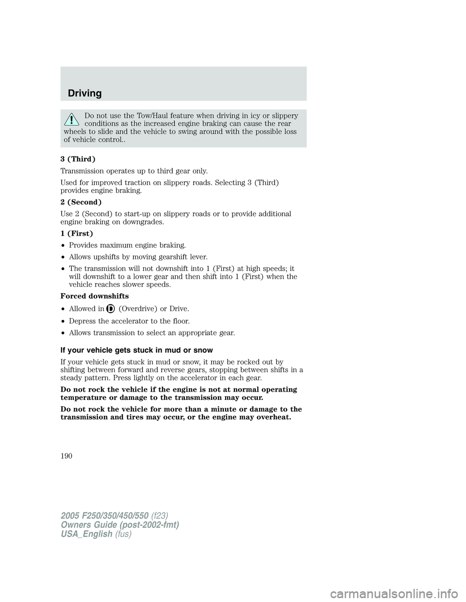 FORD F250 2005 Owners Manual Do not use the Tow/Haul feature when driving in icy or slippery
conditions as the increased engine braking can cause the rear
wheels to slide and the vehicle to swing around with the possible loss
of FORD F250 2005 Owners Manual Do not use the Tow/Haul feature when driving in icy or slippery
conditions as the increased engine braking can cause the rear
wheels to slide and the vehicle to swing around with the possible loss
of