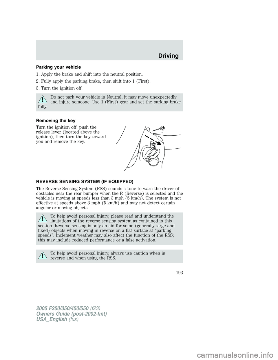 FORD F250 2005 Owners Manual Parking your vehicle
1. Apply the brake and shift into the neutral position.
2. Fully apply the parking brake, then shift into 1 (First).
3. Turn the ignition off.
Do not park your vehicle in Neutral, FORD F250 2005 Owners Manual Parking your vehicle
1. Apply the brake and shift into the neutral position.
2. Fully apply the parking brake, then shift into 1 (First).
3. Turn the ignition off.
Do not park your vehicle in Neutral,