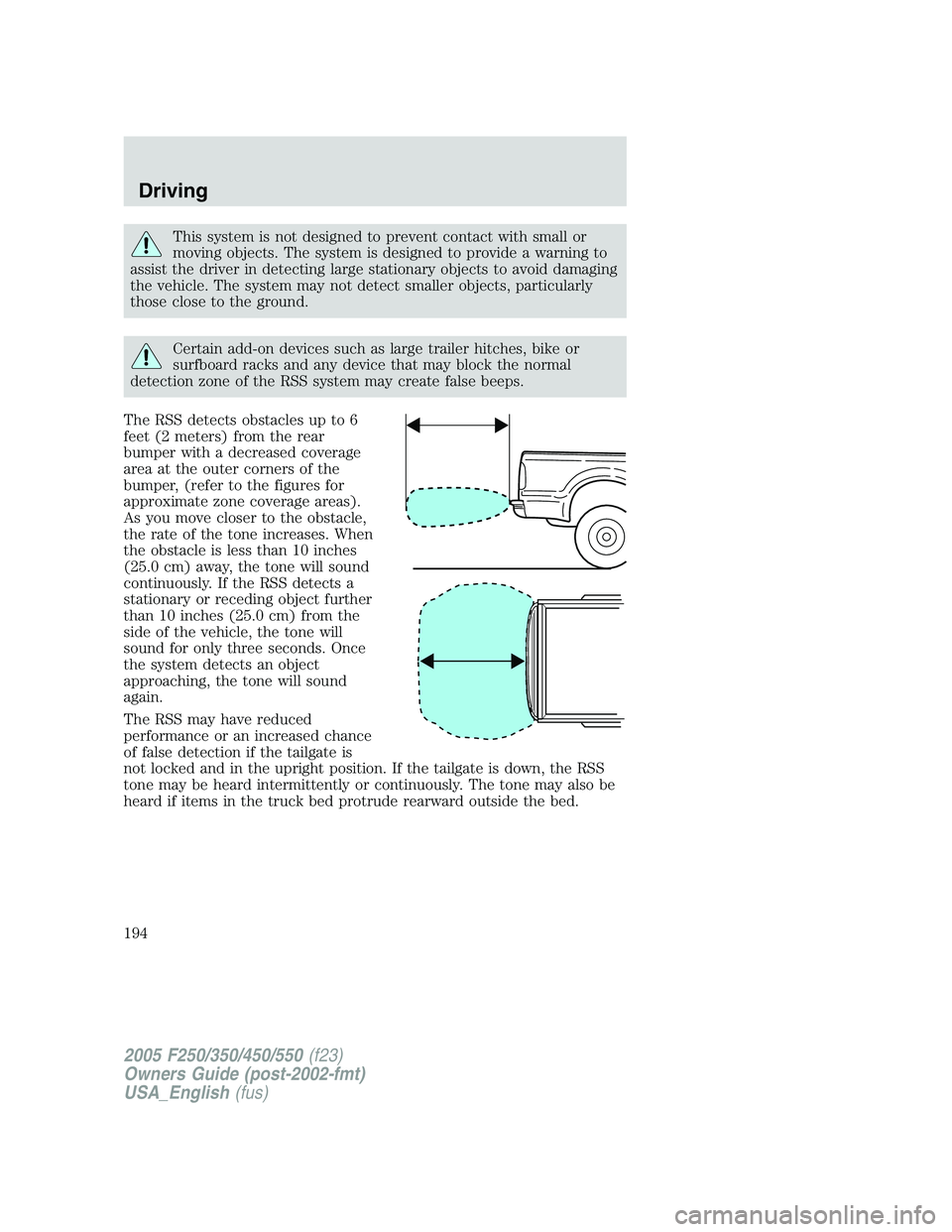 FORD F250 2005 Owners Manual This system is not designed to prevent contact with small or
moving objects. The system is designed to provide a warning to
assist the driver in detecting large stationary objects to avoid damaging
th FORD F250 2005 Owners Manual This system is not designed to prevent contact with small or
moving objects. The system is designed to provide a warning to
assist the driver in detecting large stationary objects to avoid damaging
th