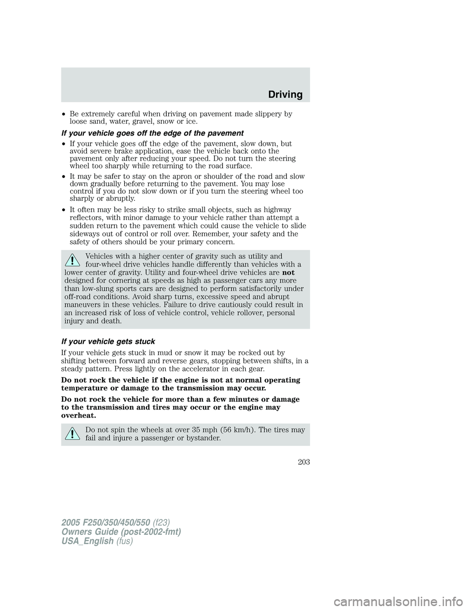 FORD F250 2005 Owners Manual •Be extremely careful when driving on pavement made slippery by
loose sand, water, gravel, snow or ice.
If your vehicle goes off the edge of the pavement
•If your vehicle goes off the edge of the FORD F250 2005 Owners Manual •Be extremely careful when driving on pavement made slippery by
loose sand, water, gravel, snow or ice.
If your vehicle goes off the edge of the pavement
•If your vehicle goes off the edge of the