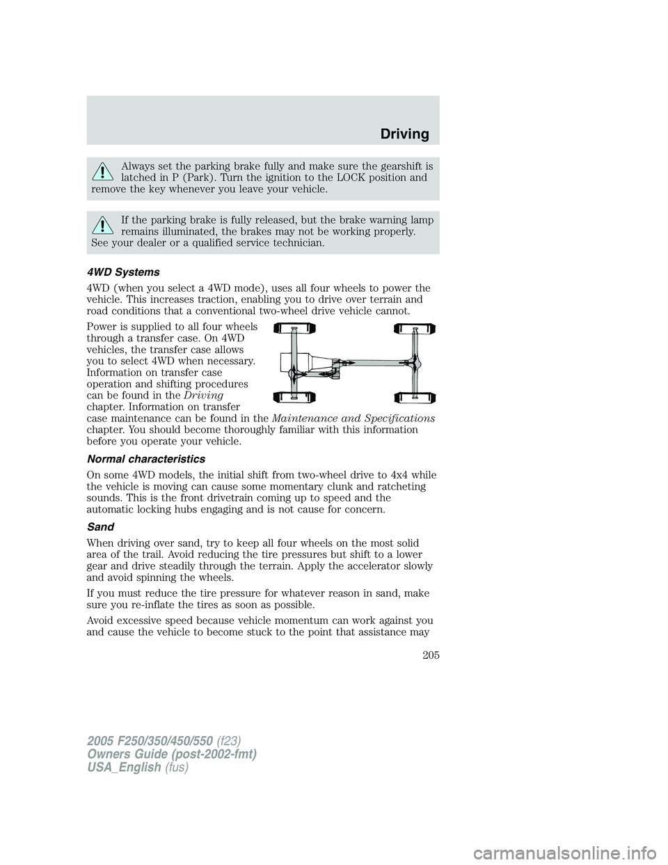 FORD F250 2005 Owners Manual Always set the parking brake fully and make sure the gearshift is
latched in P (Park). Turn the ignition to the LOCK position and
remove the key whenever you leave your vehicle.
If the parking brake i FORD F250 2005 Owners Manual Always set the parking brake fully and make sure the gearshift is
latched in P (Park). Turn the ignition to the LOCK position and
remove the key whenever you leave your vehicle.
If the parking brake i